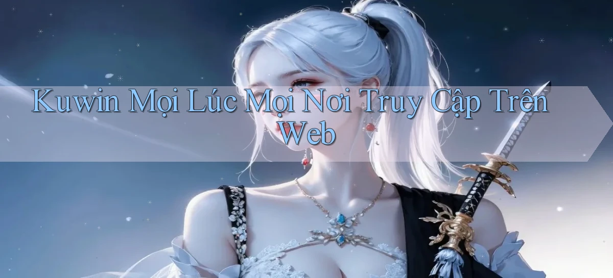 kuwin mọi lúc mọi nơi truy cập trên web