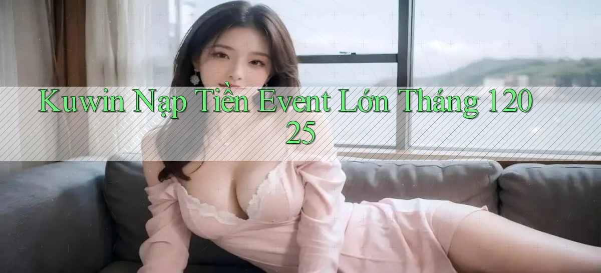 kuwin nạp tiền event lớn tháng 1 2025
