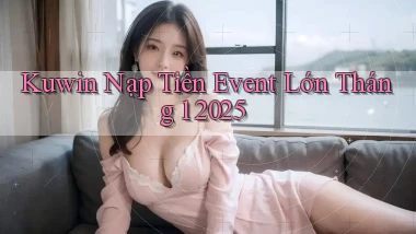kuwin nạp tiền event lớn tháng 1 2025
