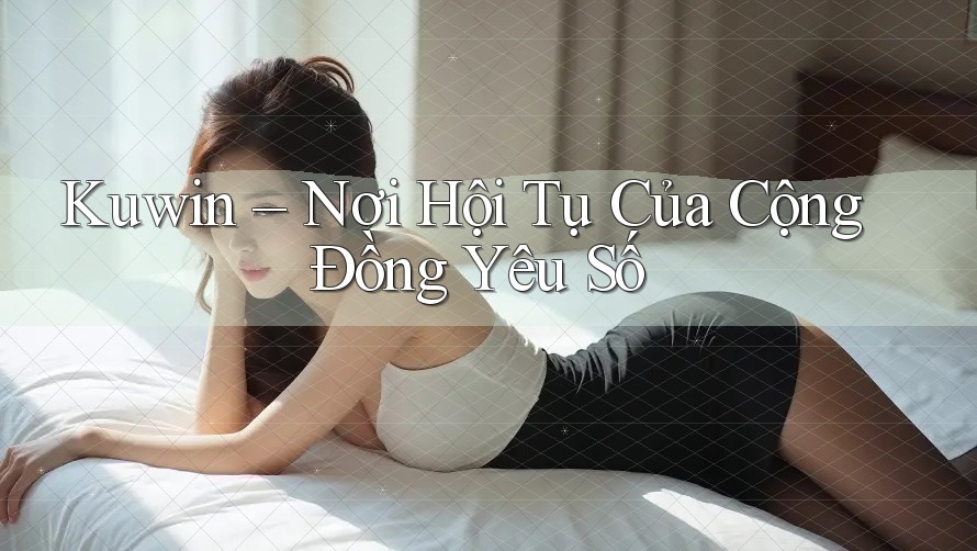 Kuwin – Nơi Hội Tụ Của Cộng Đồng Yêu Số