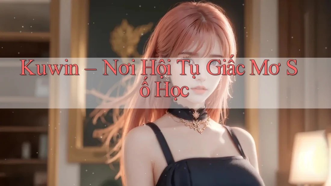 Kuwin – Nơi Hội Tụ Giấc Mơ Số Học