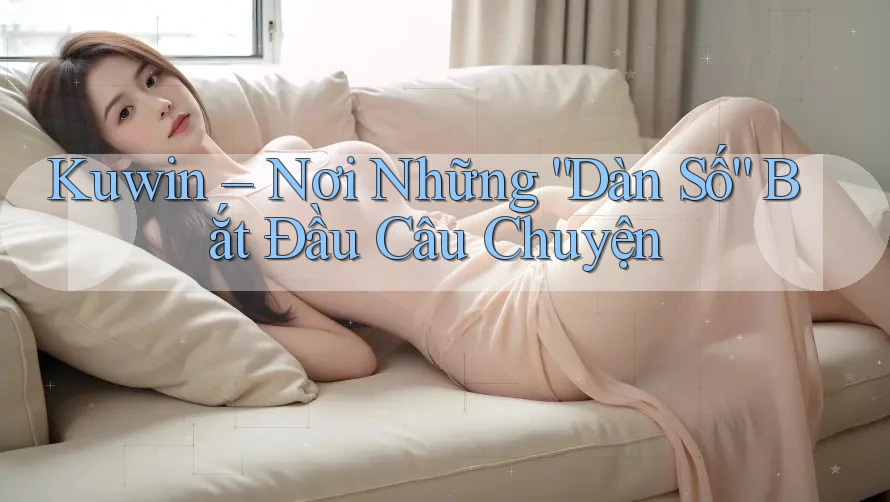 Kuwin – Nơi Những “Dàn Số” Bắt Đầu Câu Chuyện