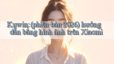 kuwin (phiên bản 2026) hướng dẫn bằng hình ảnh trên Xiaomi