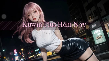 kuwin plus hôm nay