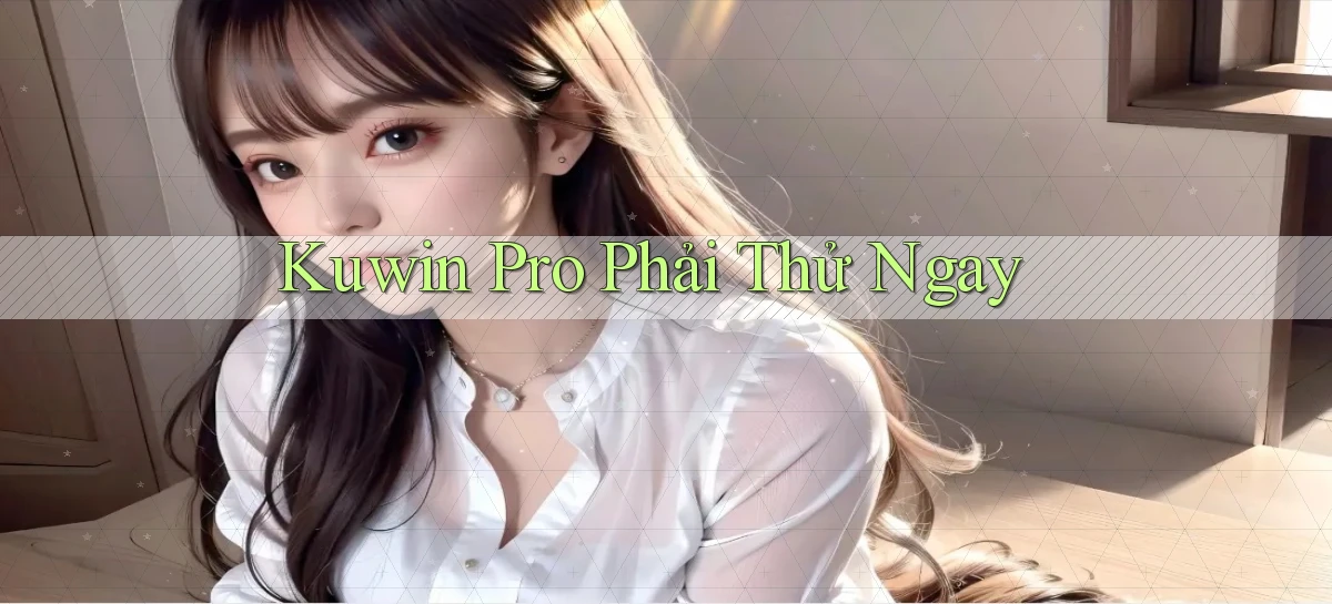 kuwin pro phải thử ngay