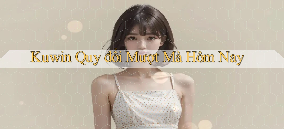 kuwin quy đổi mượt mà hôm nay