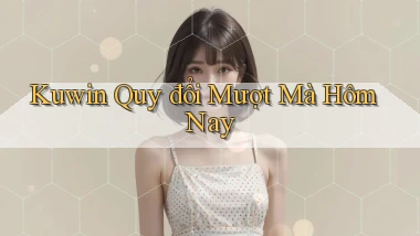 kuwin quy đổi mượt mà hôm nay