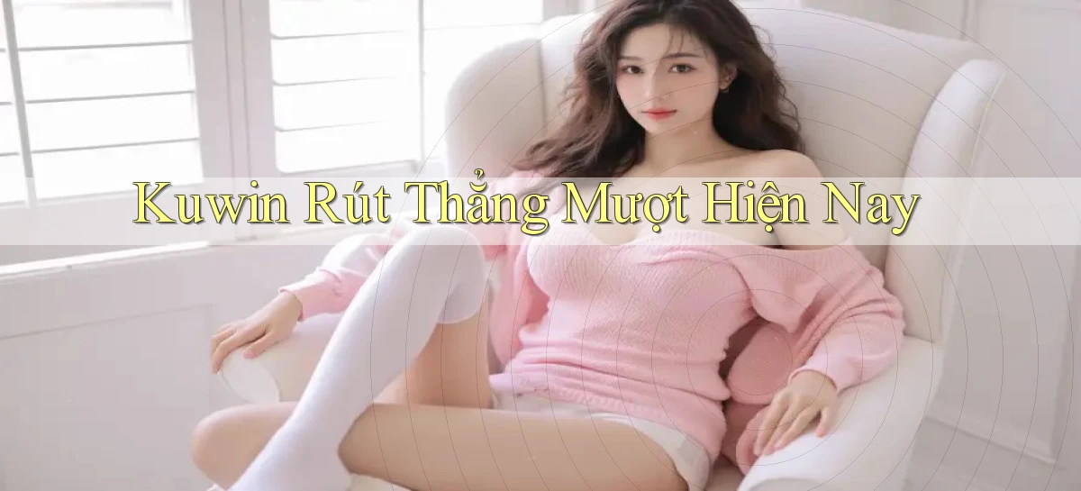 kuwin rút thẳng mượt hiện nay