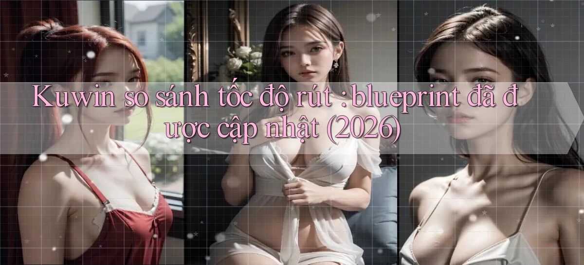Kuwin so sánh tốc độ rút blueprint đã được cập nhật (2026)