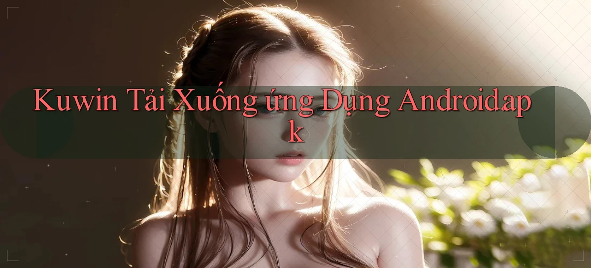 kuwin Tải xuống ứng dụng Android.apk
