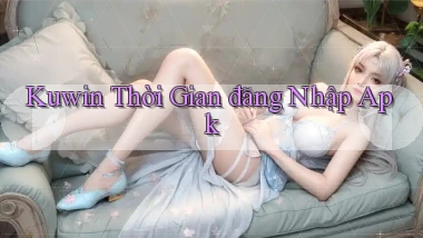 kuwin  thời gian đăng nhập apk