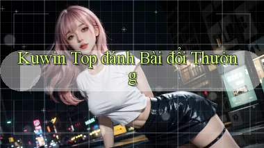 kuwin  top đánh bài đổi thưởng