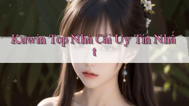 kuwin  top nhà cái uy tín nhất