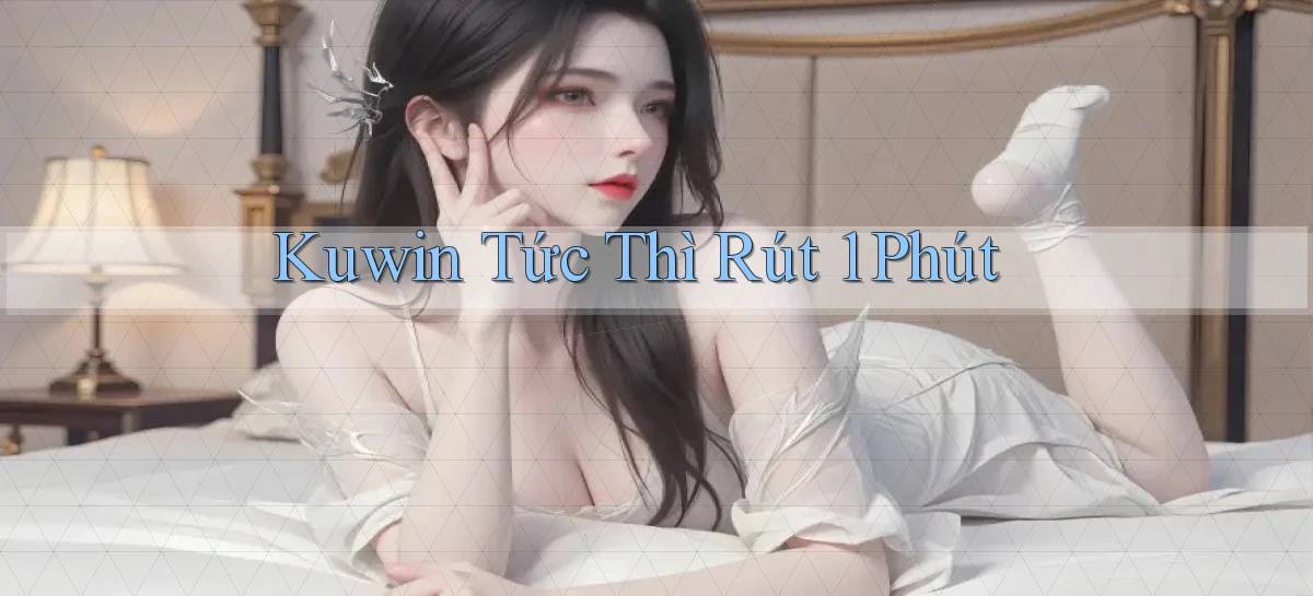 kuwin tức thì rút 1 phút