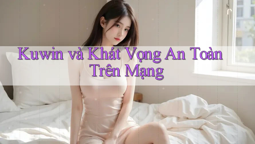 Kuwin và Khát Vọng An Toàn Trên Mạng