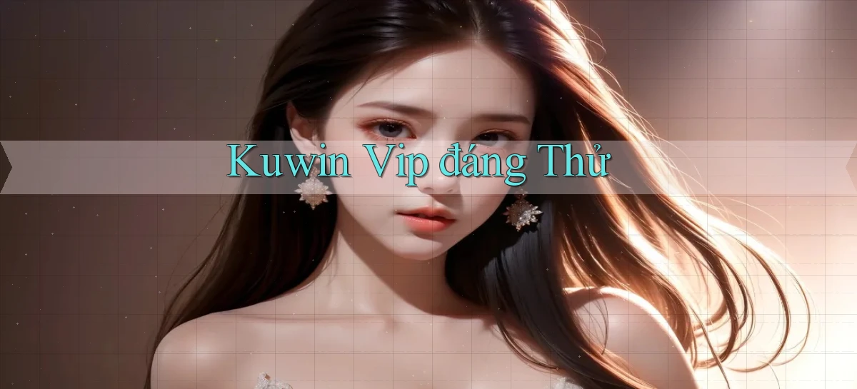 kuwin vip đáng thử