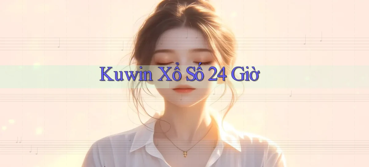 kuwin xổ số 24 giờ