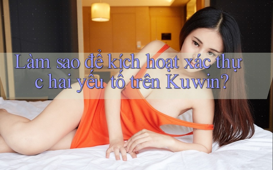 Làm sao để kích hoạt xác thực hai yếu tố trên Kuwin?