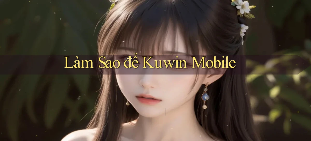 làm sao để kuwin mobile