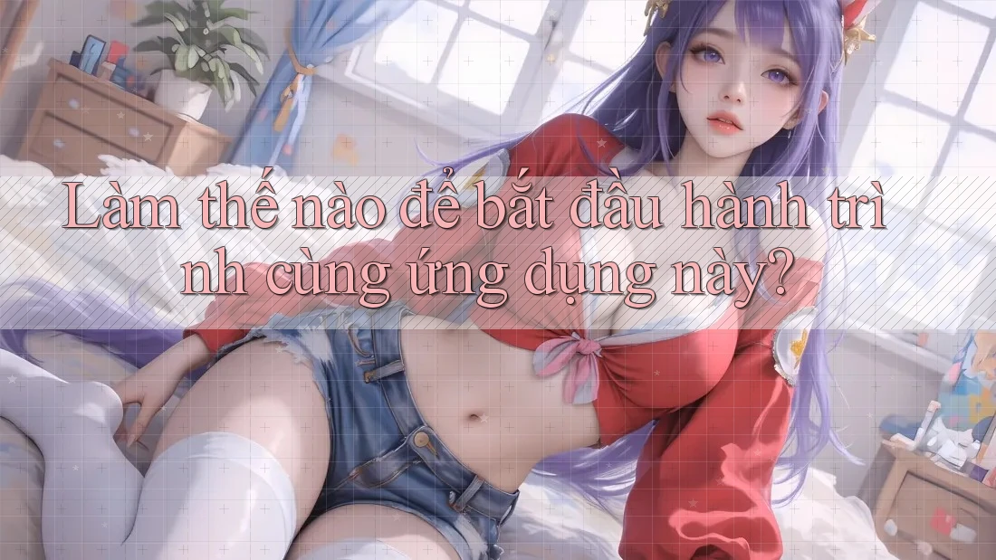 Làm thế nào để bắt đầu hành trình cùng ứng dụng này?