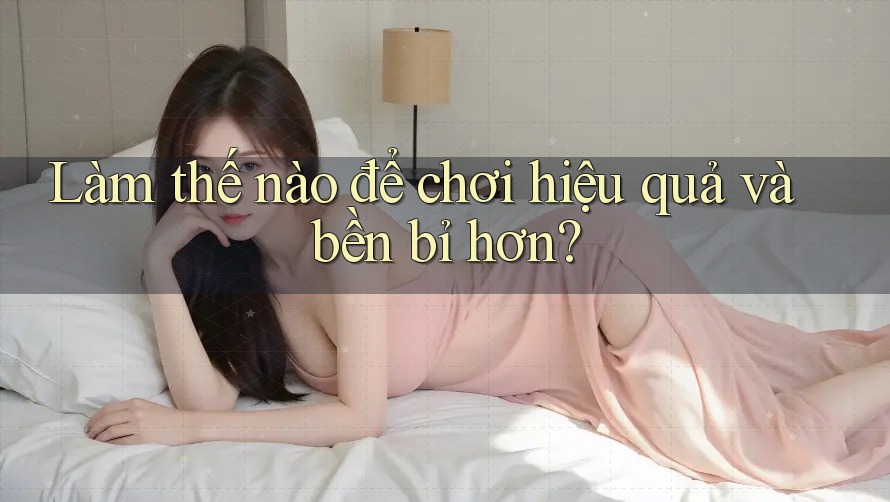 Làm thế nào để chơi hiệu quả và bền bỉ hơn? Làm thế nào để chơi hiệu quả và bền bỉ hơn?