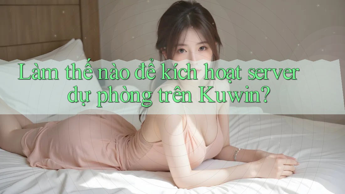 Làm thế nào để kích hoạt server dự phòng trên Kuwin?