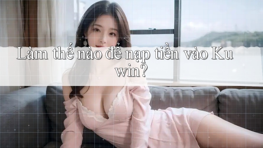 Làm thế nào để nạp tiền vào Kuwin?