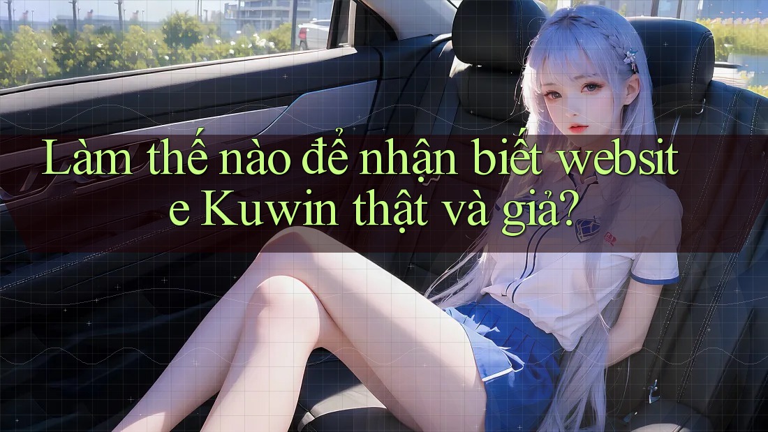Làm thế nào để nhận biết website Kuwin thật và giả?