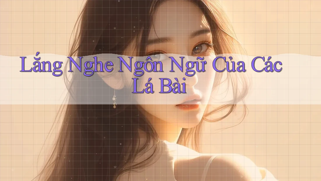 Lắng Nghe Ngôn Ngữ Của Các Lá Bài