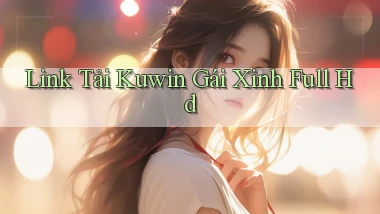 link tải kuwin gái xinh full hd