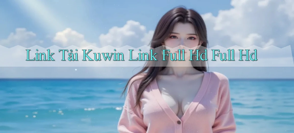 link tải kuwin link full hd full hd