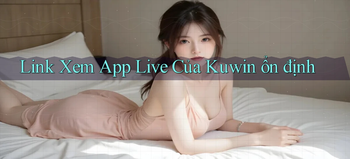 link xem app live của kuwin ổn định
