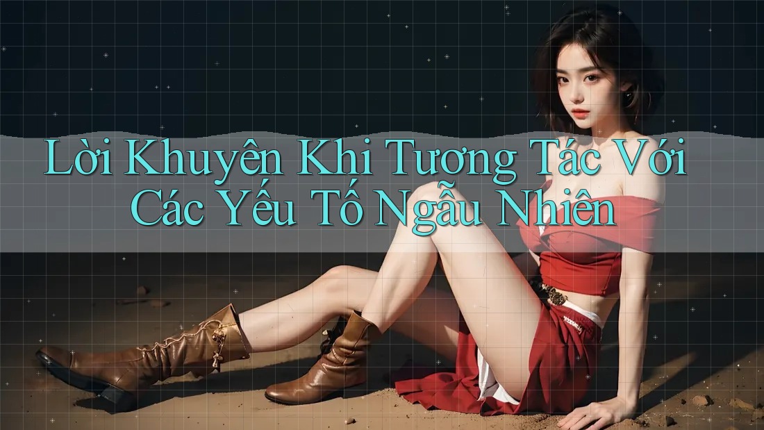 Lời Khuyên Khi Tương Tác Với Các Yếu Tố Ngẫu Nhiên