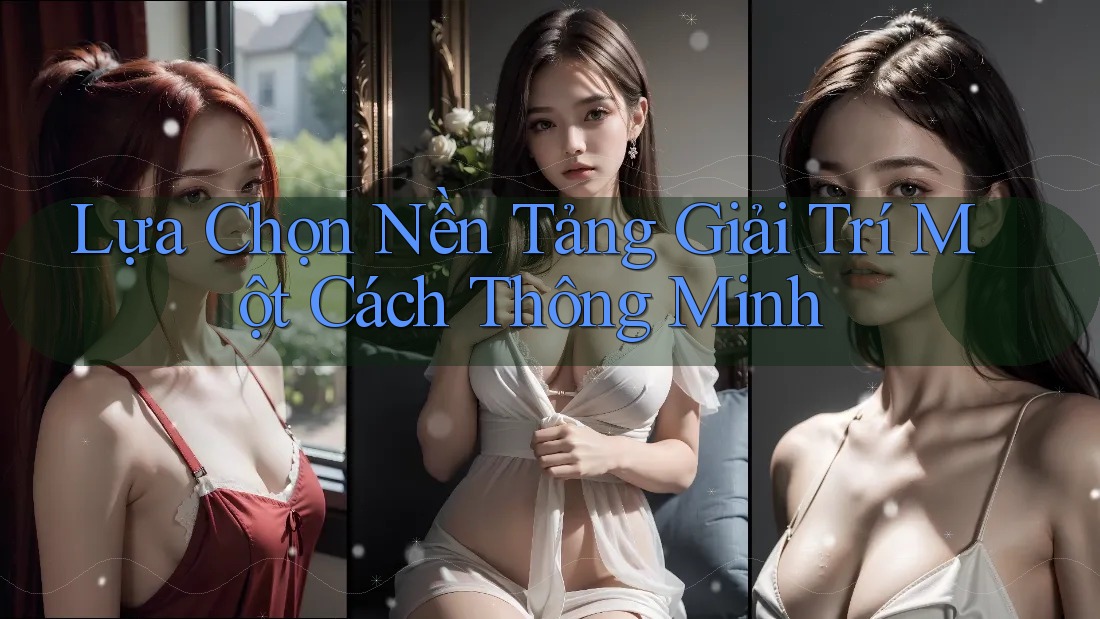 Lựa Chọn Nền Tảng Giải Trí Một Cách Thông Minh