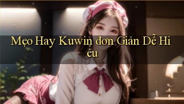 mẹo hay kuwin đơn giản dễ hiểu