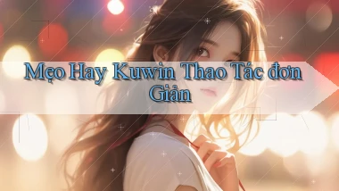 mẹo hay kuwin thao tác đơn giản