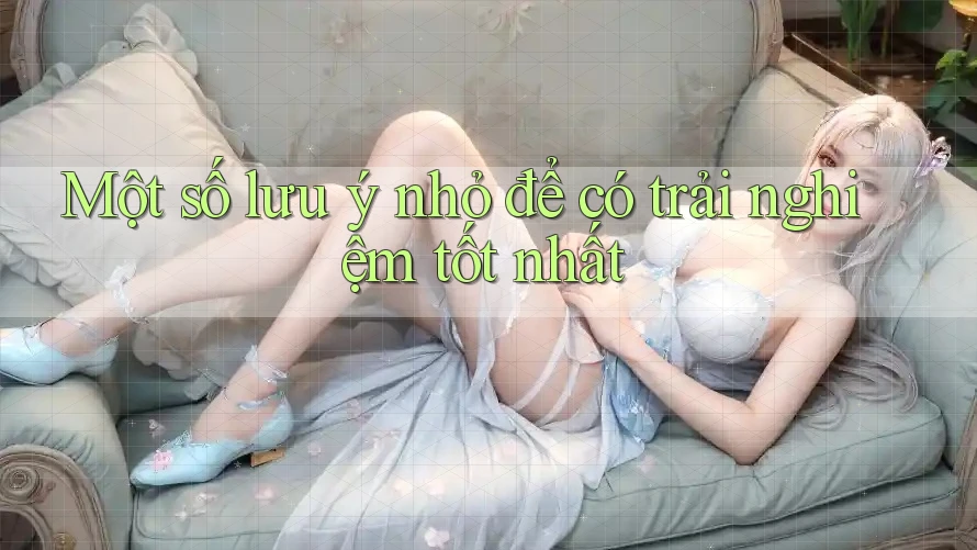 Một số lưu ý nhỏ để có trải nghiệm tốt nhất Một số lưu ý nhỏ để có trải nghiệm tốt nhất
