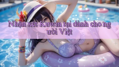 Nhận xét Kuwin tại dành cho người Việt