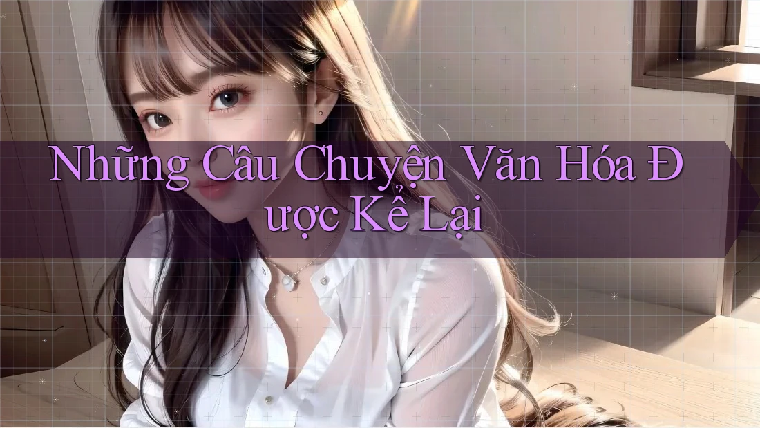 Những Câu Chuyện Văn Hóa Được Kể Lại