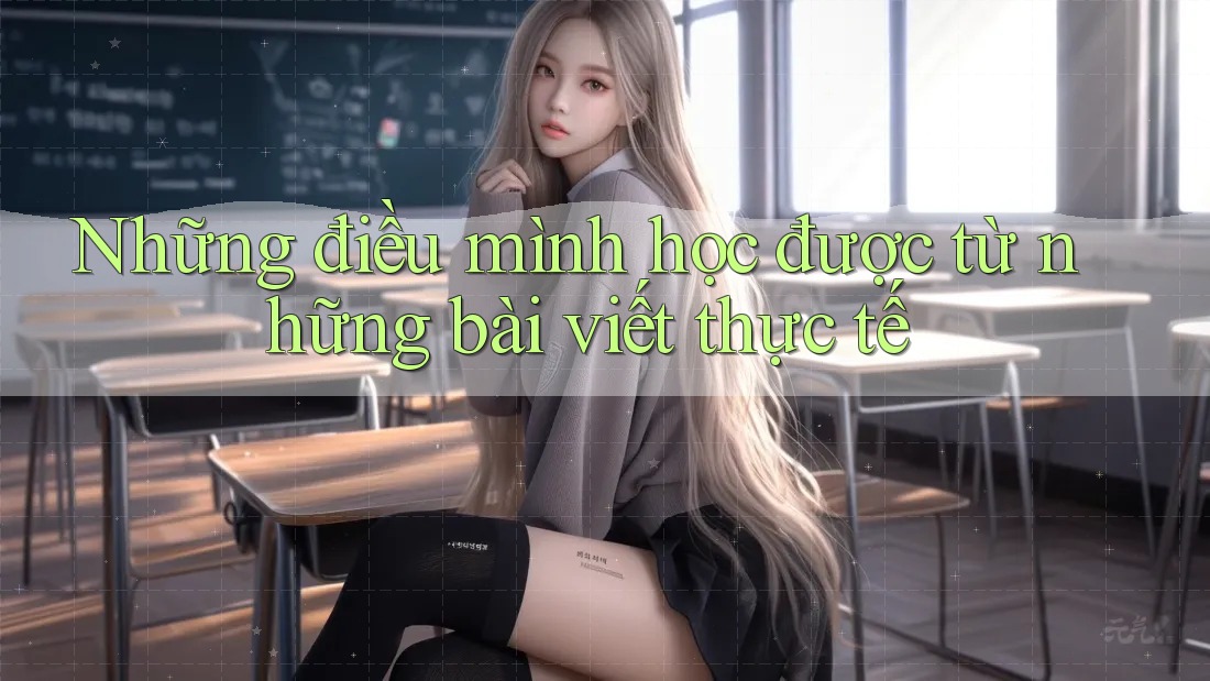 Những điều mình học được từ những bài viết thực tế
