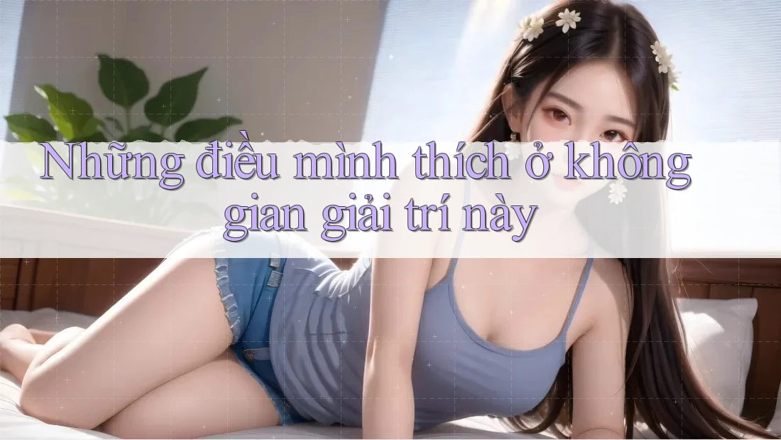 Những điều mình thích ở không gian giải trí này Những điều mình thích ở không gian giải trí này