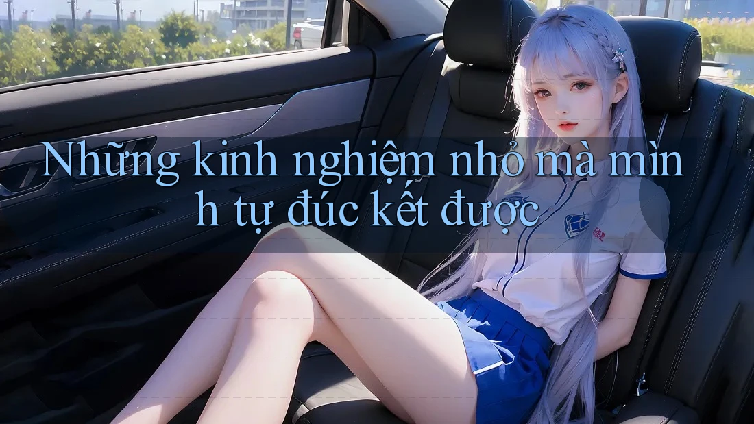 Những kinh nghiệm nhỏ mà mình tự đúc kết được