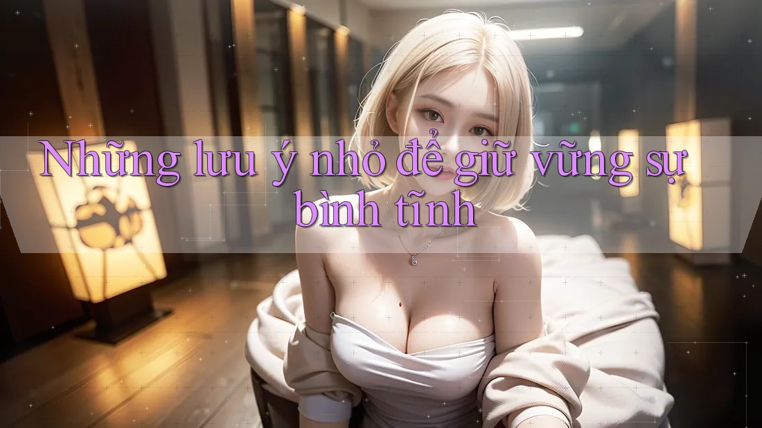 Những lưu ý nhỏ để giữ vững sự bình tĩnh