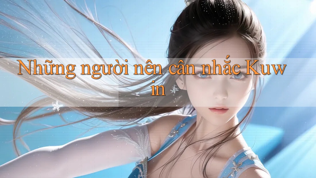 Những người nên cân nhắc Kuwin