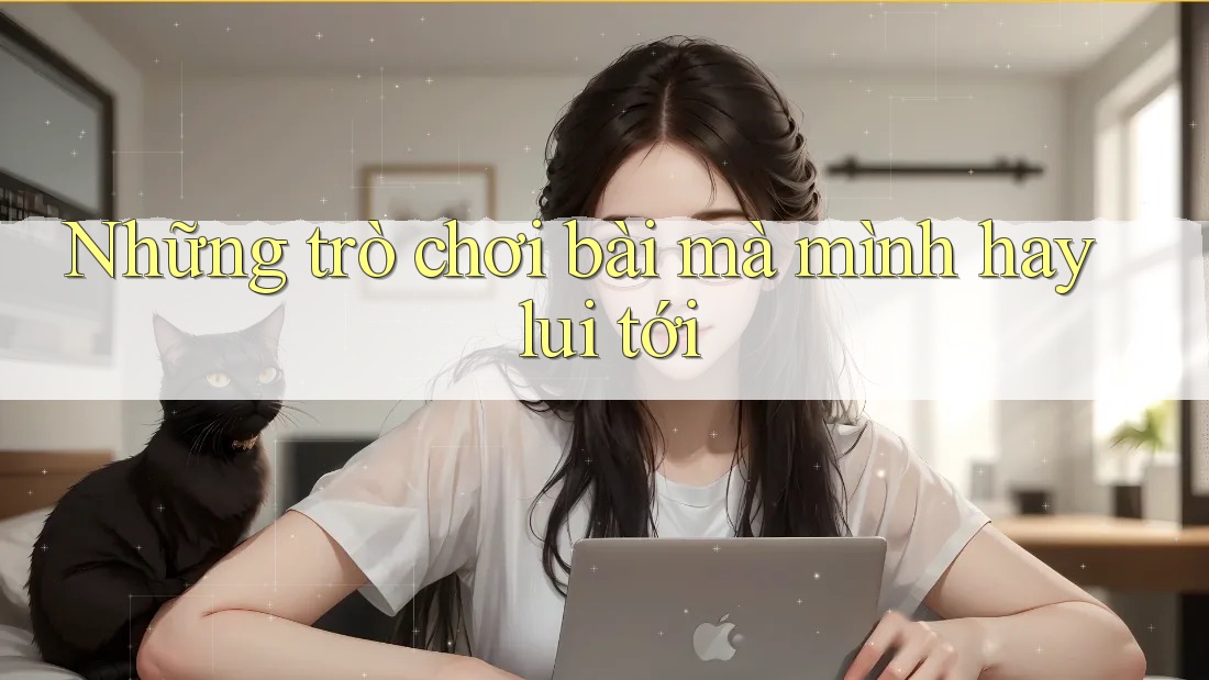 Những trò chơi bài mà mình hay lui tới