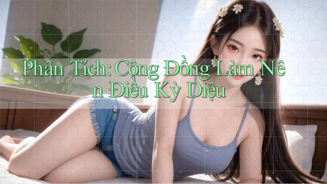 Phân Tích: Cộng Đồng Làm Nên Điều Kỳ Diệu