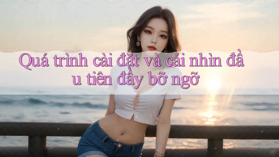 Quá trình cài đặt và cái nhìn đầu tiên đầy bỡ ngỡ Quá trình cài đặt và cái nhìn đầu tiên đầy bỡ ngỡ