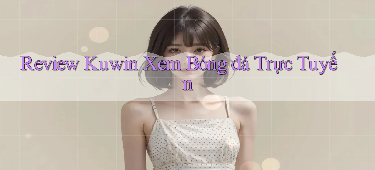 review kuwin xem bóng đá trực tuyến