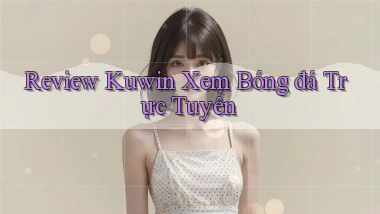 review kuwin xem bóng đá trực tuyến