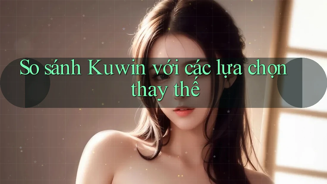 So sánh Kuwin với các lựa chọn thay thế